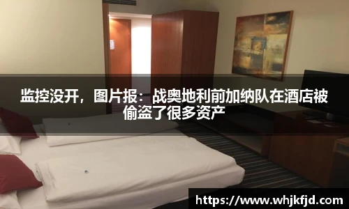 监控没开，图片报：战奥地利前加纳队在酒店被偷盗了很多资产